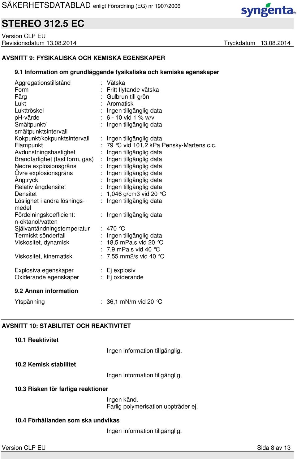 data ph-värde : 6-10 vid 1 % w/v Smältpunkt/ : Ingen tillgänglig data smältpunktsintervall Kokpunkt/kokpunktsintervall : Ingen tillgänglig data Flampunkt : 79 C vid 101,2 kpa Pensky-Martens c.