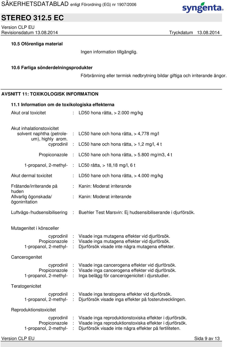 000 mg/kg Akut inhalationstoxicitet solvent naphtha (petroleum), : LC50 hane och hona råtta, > 4,778 mg/l highly arom.