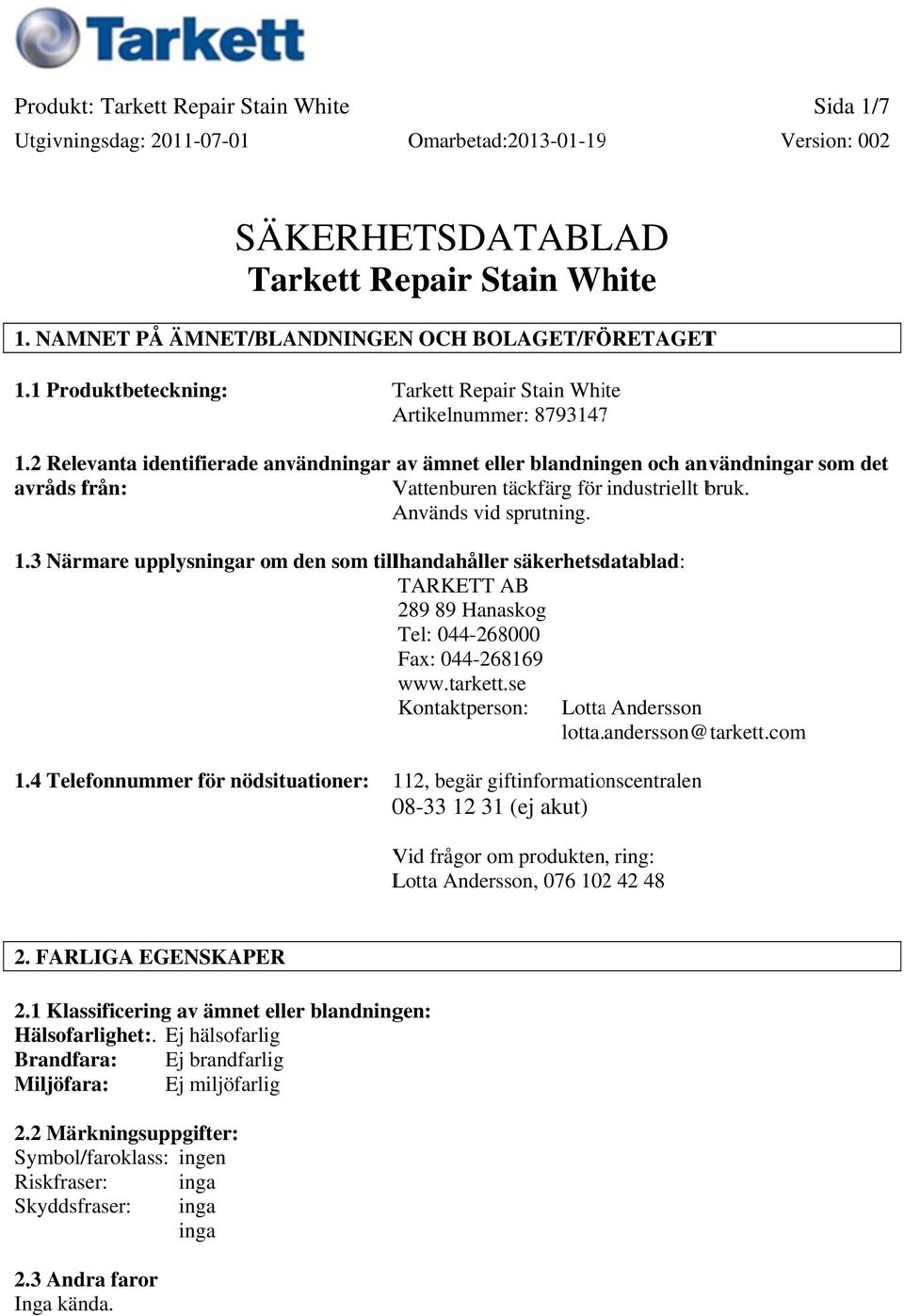 3 Närmare upplysningar om den som tillhandahåller säkerhetsdatablad: TARKETT AB 289 89 Hanaskog Tel: 044268000 Fax: 044268169 www.tarkett.se Kontaktperson: Lottaa Andersson lotta. andersson@ @tarkett.