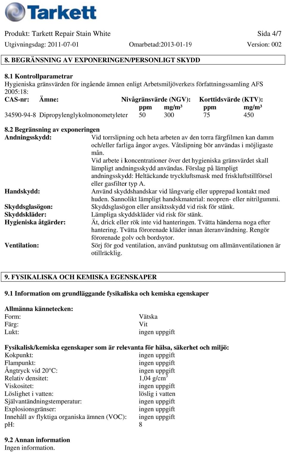 34590948 Dipropylenglykolmonometyleterr 50 300 75 450 8.2 Begränsning av exponeringen Andningsskydd: Vid torrslipning och heta arbeten av den d torra färgfilmen kan damm och/eller farliga ångor avges.