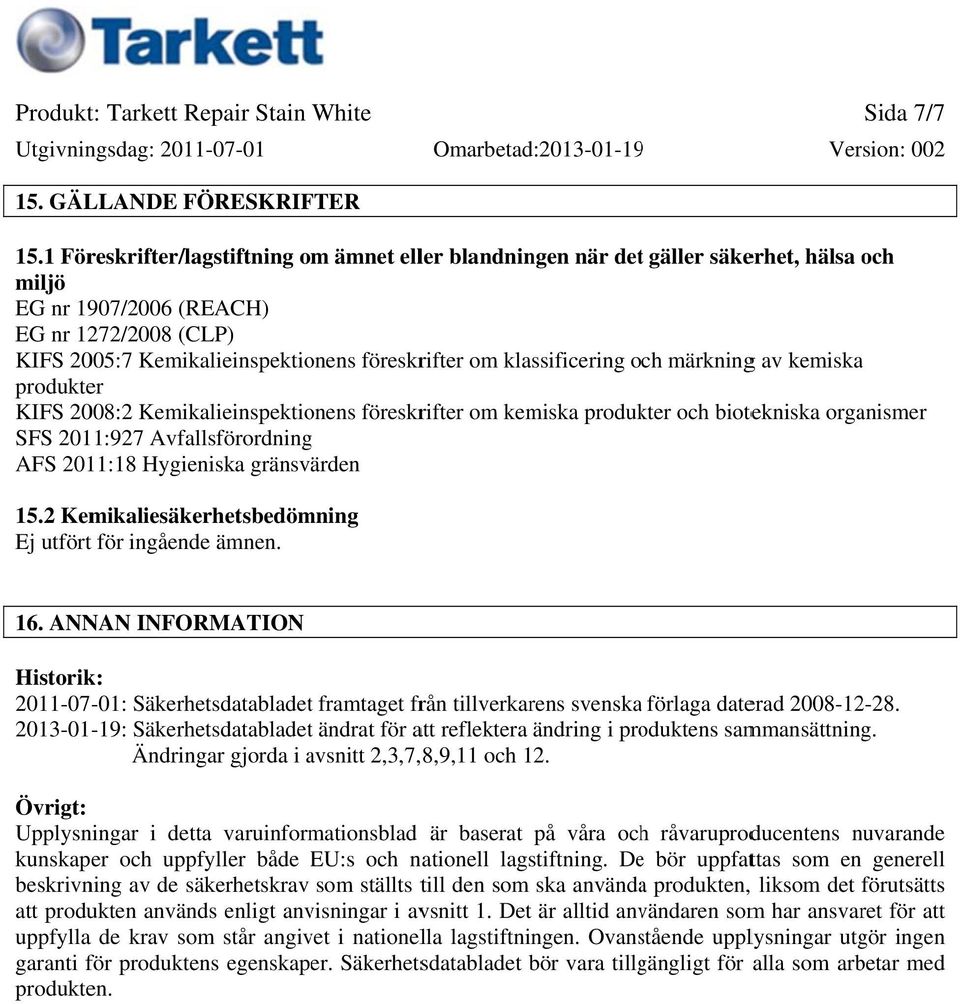 klassificering och märkningg av kemiska produkter KIFS 2008:2 Kemikalieinspektionens föreskrifter om kemiska produkter och biotekniska organismer SFS 2011:927 Avfallsförordning AFS 2011:18 Hygieniska