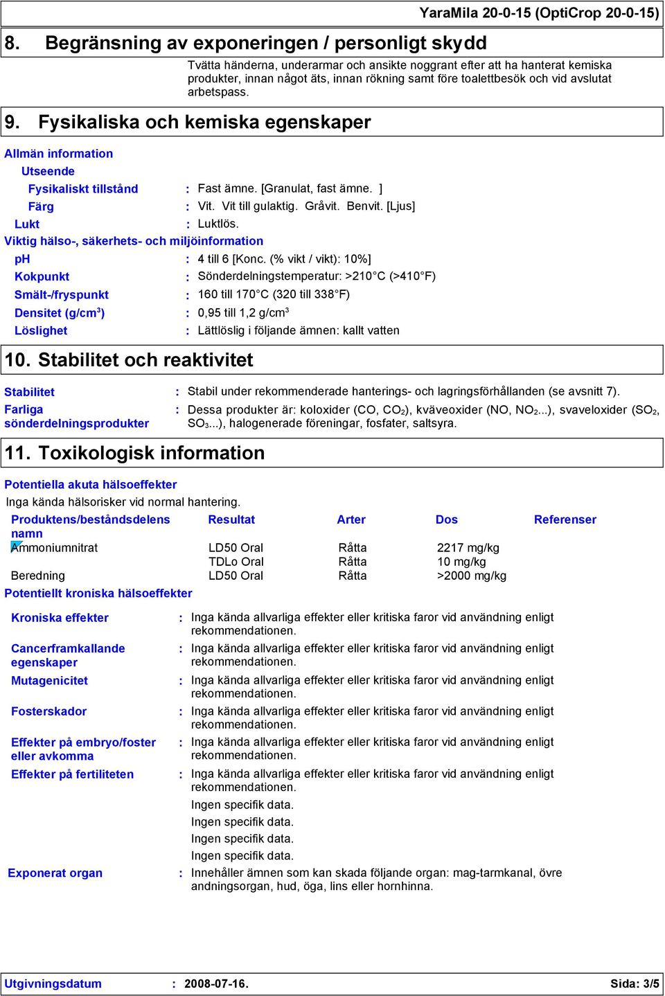 Fysikaliska och kemiska egenskaper Allmän information Utseende Fysikaliskt tillstånd Fast ämne. [Granulat, fast ämne. ] Färg Vit. Vit till gulaktig. Gråvit. Benvit. [Ljus] Lukt Luktlös.