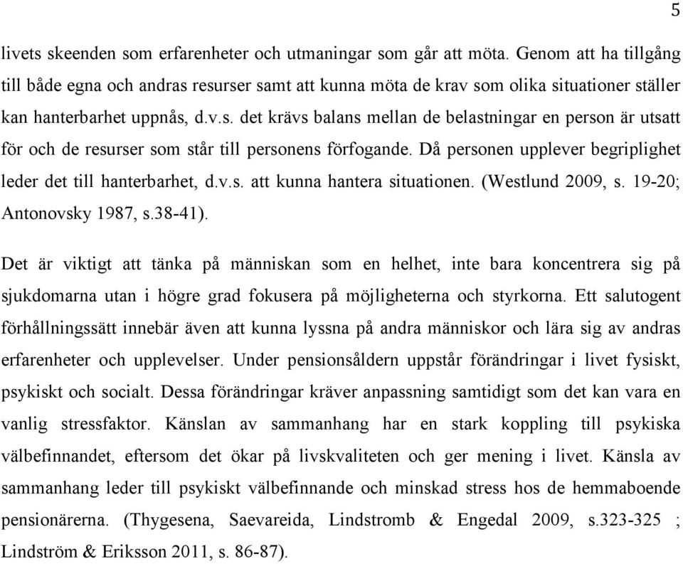 Då personen upplever begriplighet leder det till hanterbarhet, d.v.s. att kunna hantera situationen. (Westlund 2009, s. 19-20; Antonovsky 1987, s.38-41).