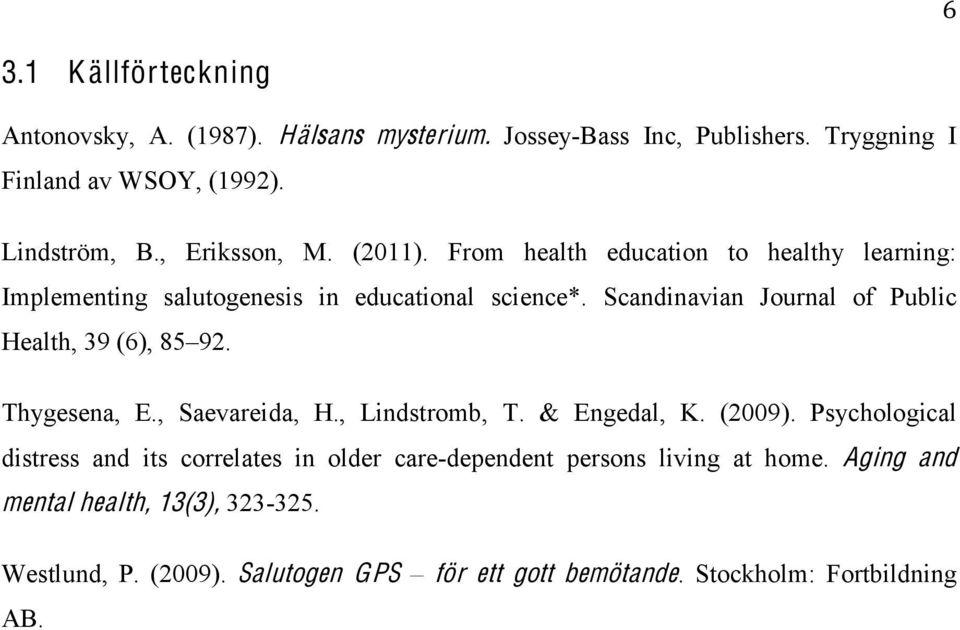 Scandinavian Journal of Public Health, 39 (6), 8592. Thygesena, E., Saevareida, H., Lindstromb, T. & Engedal, K. (2009).