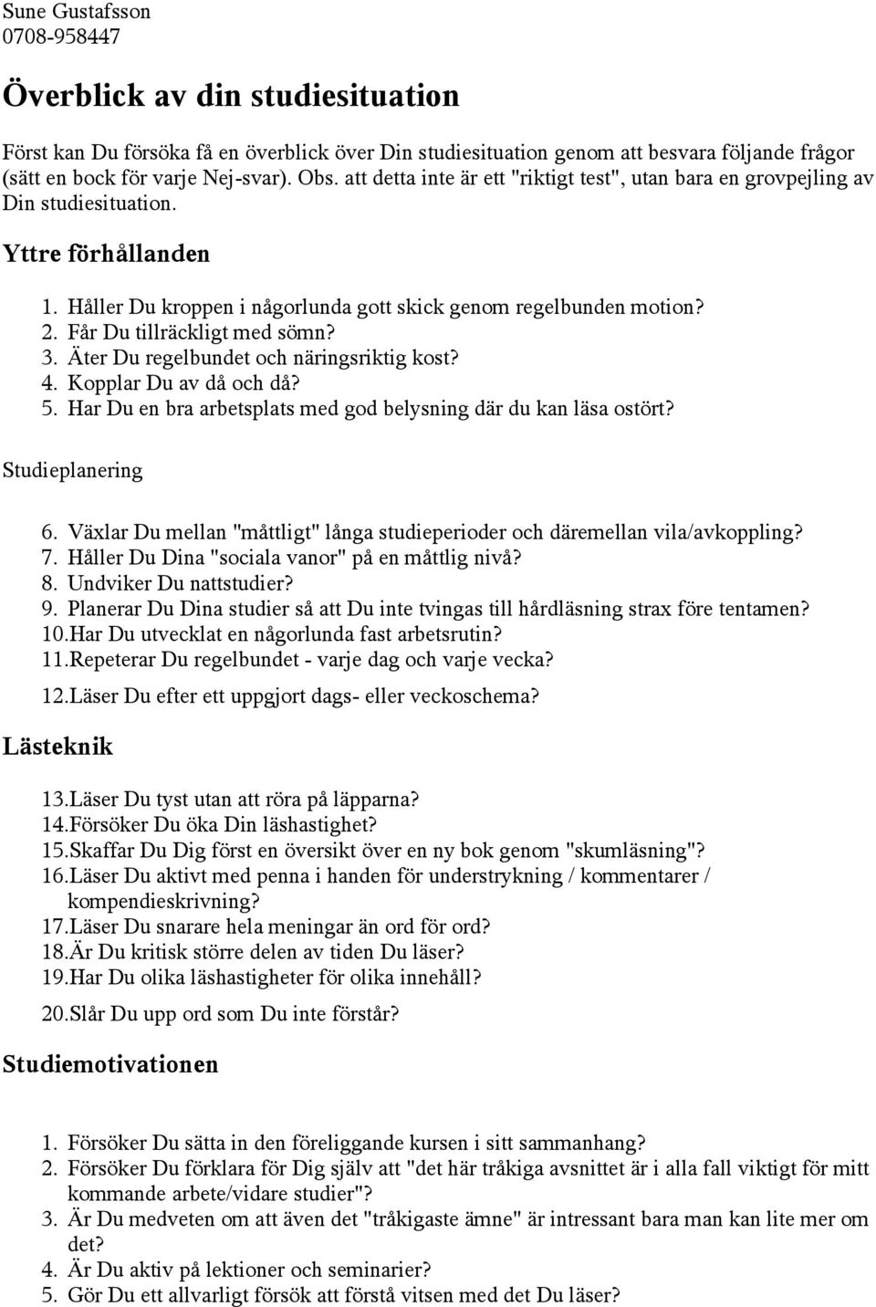 Får Du tillräckligt med sömn? 3. Äter Du regelbundet och näringsriktig kost? 4. Kopplar Du av då och då? 5. Har Du en bra arbetsplats med god belysning där du kan läsa ostört? Studieplanering 6.