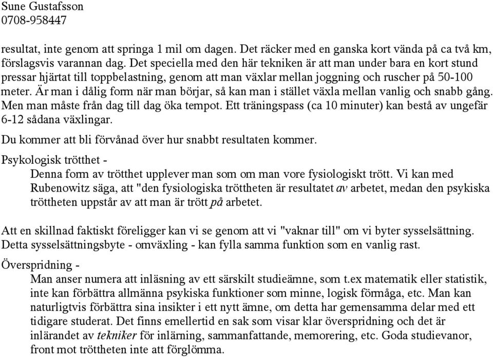 Är man i dålig form när man börjar, så kan man i stället växla mellan vanlig och snabb gång. Men man måste från dag till dag öka tempot.