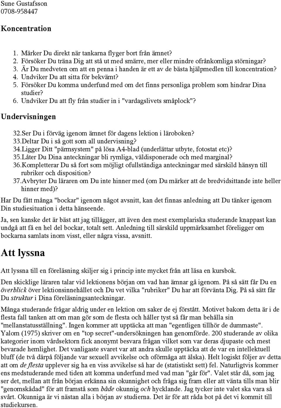 Försöker Du komma underfund med om det finns personliga problem som hindrar Dina studier? 6. Undviker Du att fly från studier in i "vardagslivets småplock"? Undervisningen 32.