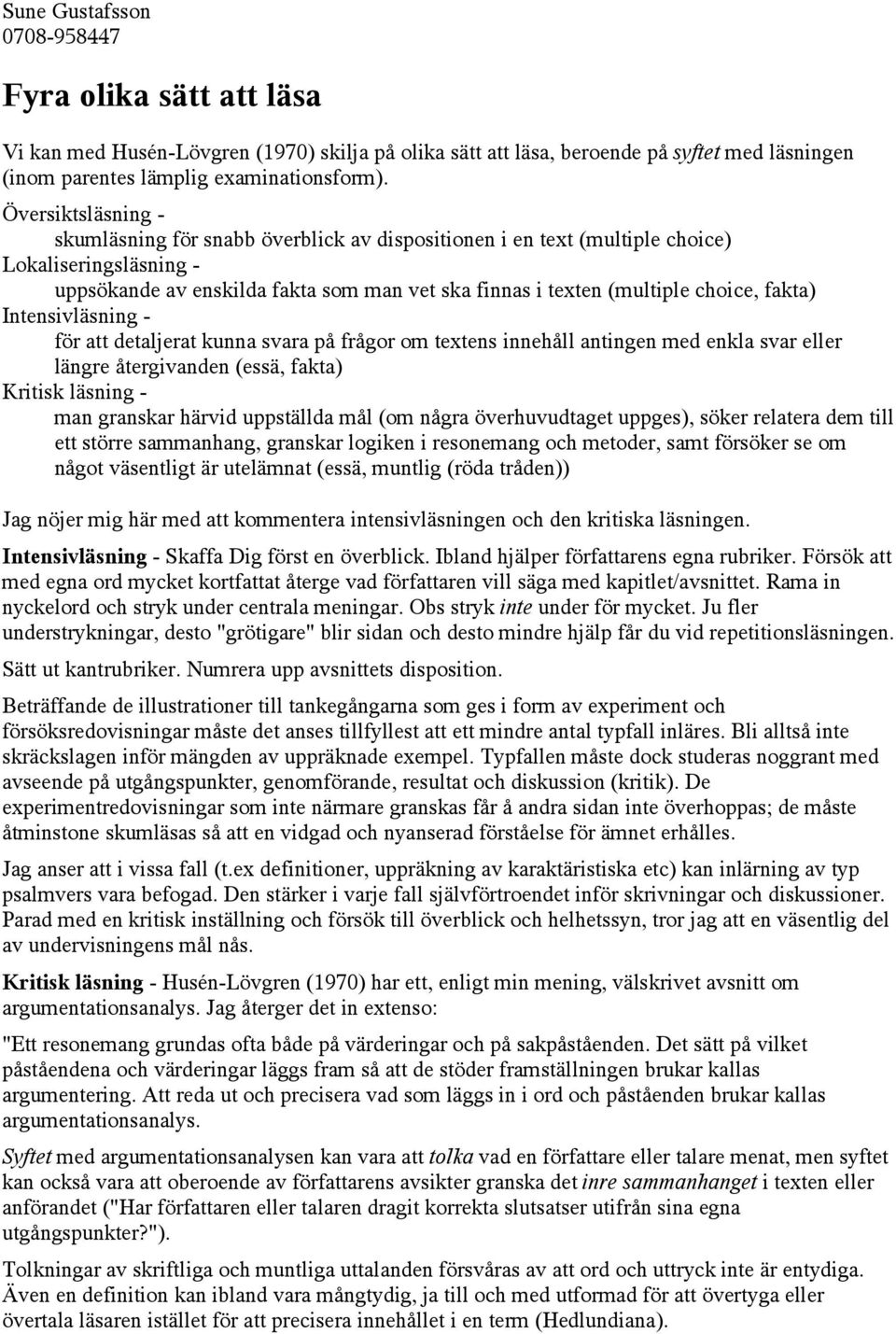 fakta) Intensivläsning - för att detaljerat kunna svara på frågor om textens innehåll antingen med enkla svar eller längre återgivanden (essä, fakta) Kritisk läsning - man granskar härvid uppställda