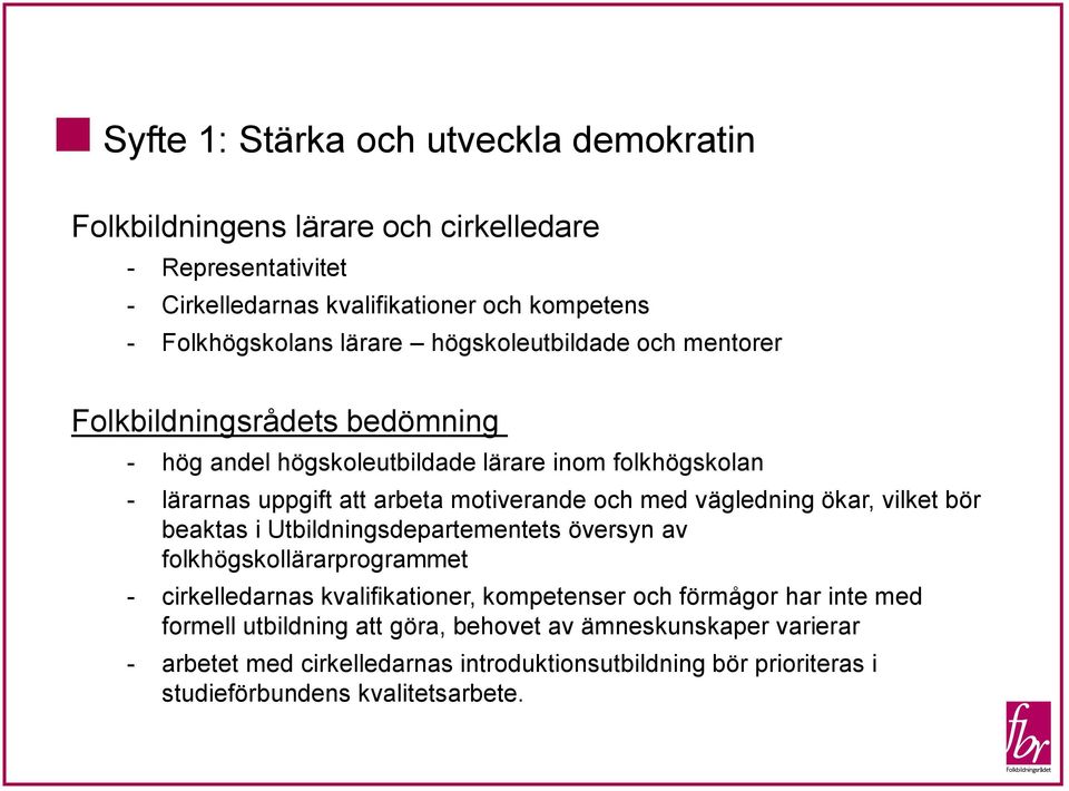 med vägledning ökar, vilket bör beaktas i Utbildningsdepartementets översyn av folkhögskollärarprogrammet - cirkelledarnas kvalifikationer, kompetenser och förmågor har