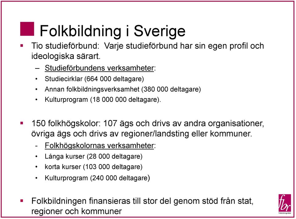 deltagare). 150 folkhögskolor: 107 ägs och drivs av andra organisationer, övriga ägs och drivs av regioner/landsting eller kommuner.