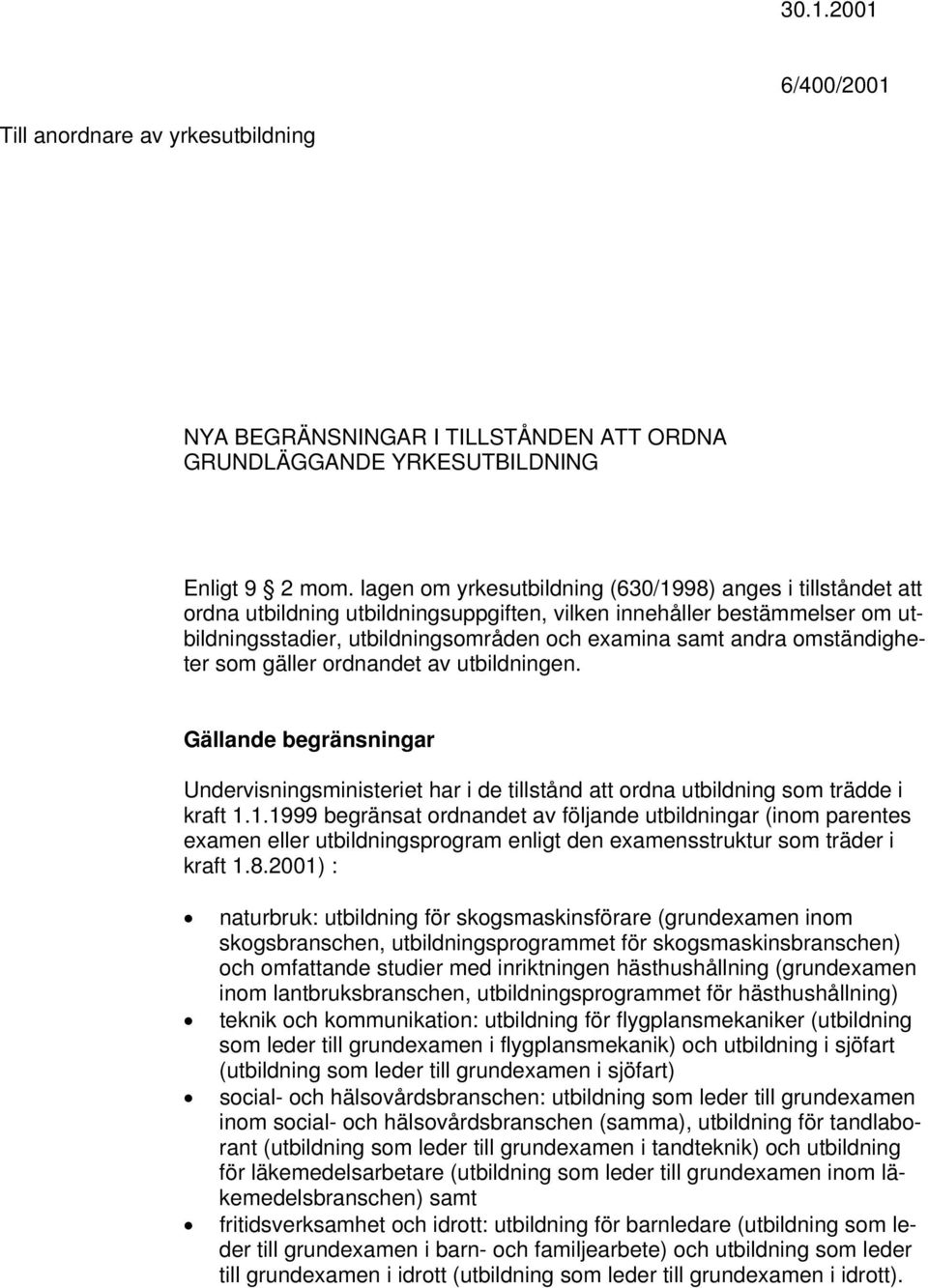 omständigheter som gäller ordnandet av utbildningen. Gällande begränsningar Undervisningsministeriet har i de tillstånd att ordna utbildning som trädde i kraft 1.