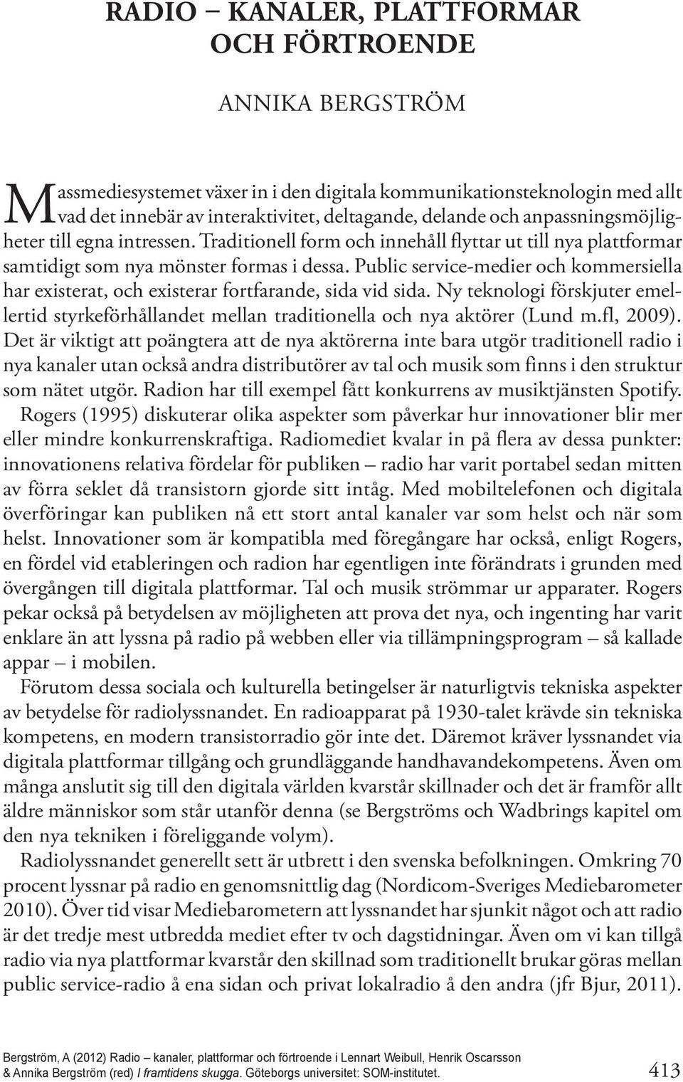 Public service-medier och kommersiella har existerat, och existerar fortfarande, sida vid sida. Ny teknologi förskjuter emellertid styrkeförhållandet mellan traditionella och nya aktörer (Lund m.