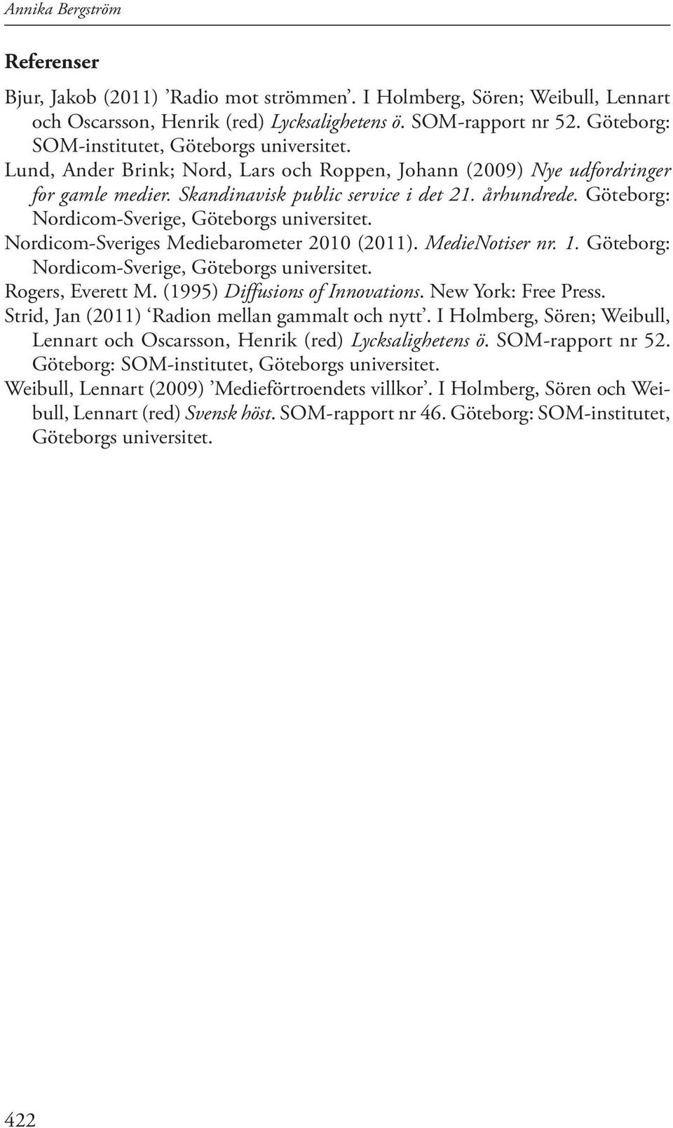 Göteborg: Nordicom-Sverige, Göteborgs universitet. Nordicom-Sveriges Mediebarometer 2010 (2011). MedieNotiser nr. 1. Göteborg: Nordicom-Sverige, Göteborgs universitet. Rogers, Everett M.