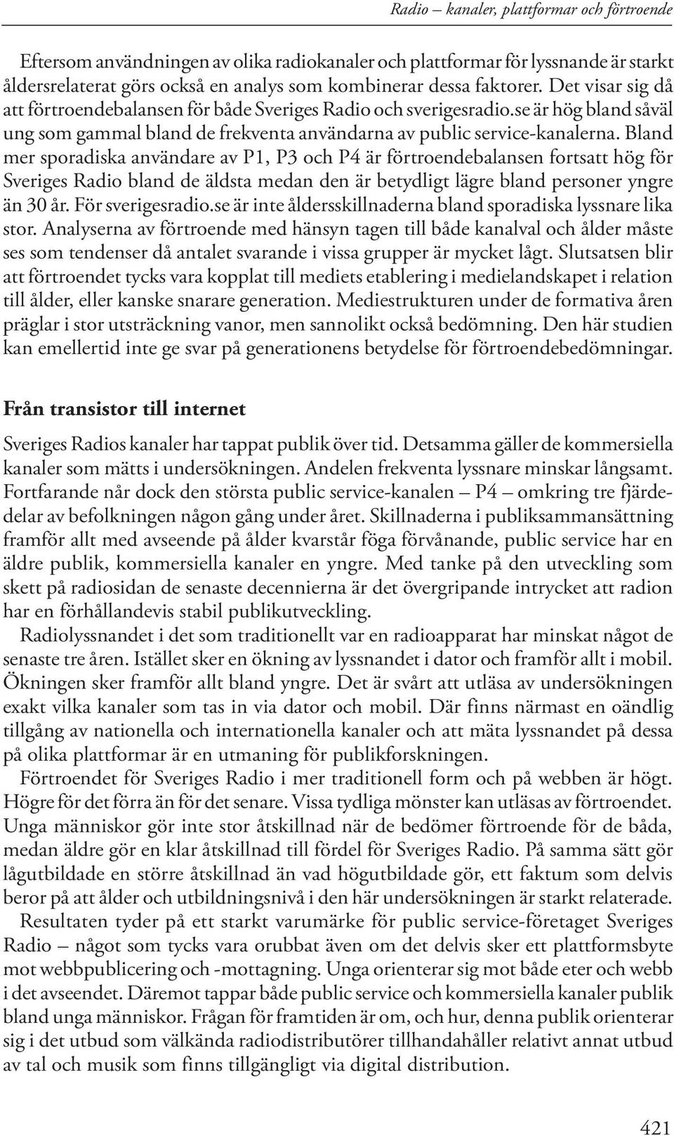 Bland mer sporadiska användare av P1, P3 och P4 är förtroendebalansen fortsatt hög för Sveriges Radio bland de äldsta medan den är betydligt lägre bland personer yngre än 30 år. För sverigesradio.