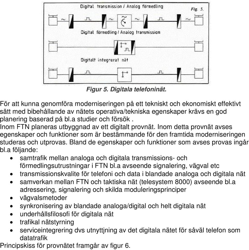 a studier och försök. Inom FTN planeras utbyggnad av ett digitalt provnät. Inom detta provnät avses egenskaper och funktioner som är bestämmande för den framtida moderniseringen studeras och utprovas.