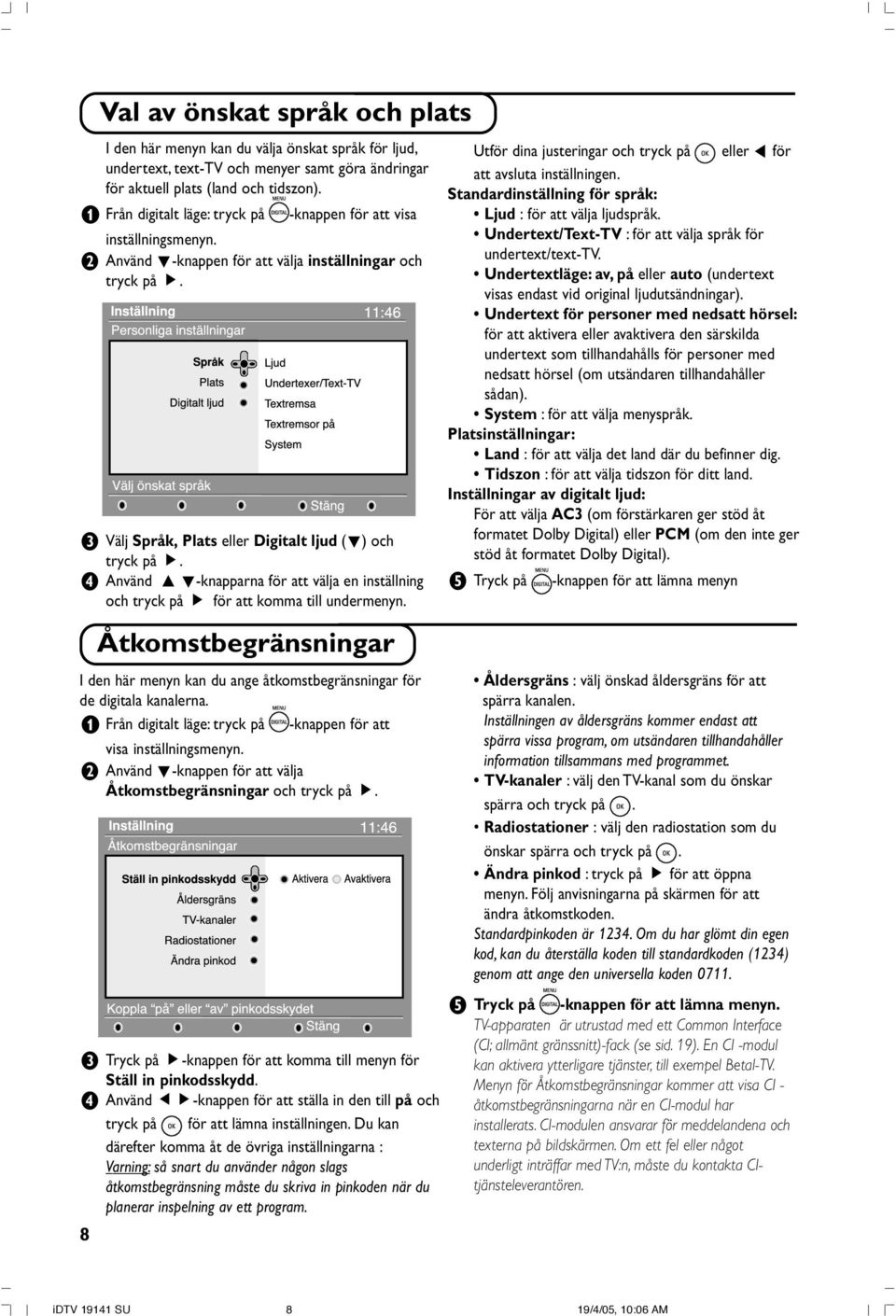 Använd o œ-knapparna för att välja en inställning och tryck på É för att komma till undermenyn. Åtkomstbegränsningar I den här menyn kan du ange åtkomstbegränsningar för de digitala kanalerna.