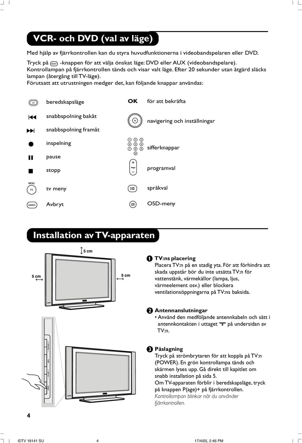 Efter 20 sekunder utan åtgärd släcks lampan (återgång till TV-läge).