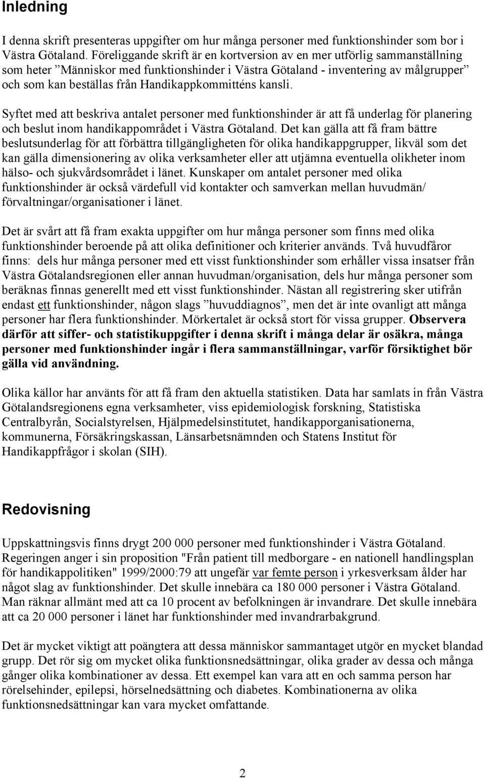 Handikappkommitténs kansli. Syftet med att beskriva antalet personer med funktionshinder är att få underlag för planering och beslut inom handikappområdet i Västra Götaland.