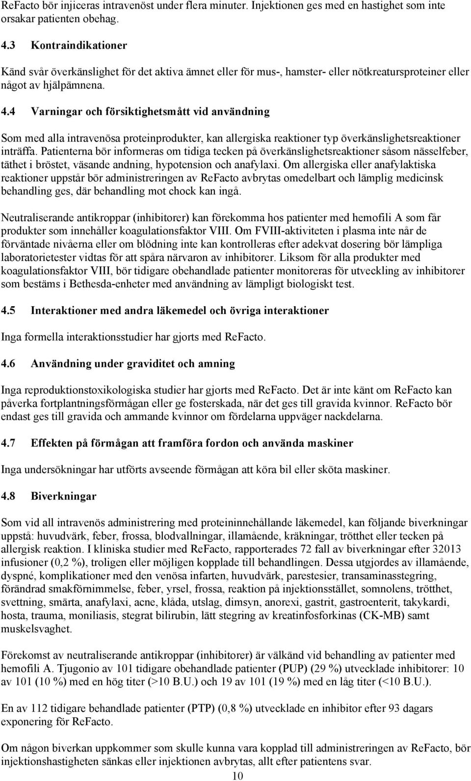 4 Varningar och försiktighetsmått vid användning Som med alla intravenösa proteinprodukter, kan allergiska reaktioner typ överkänslighetsreaktioner inträffa.
