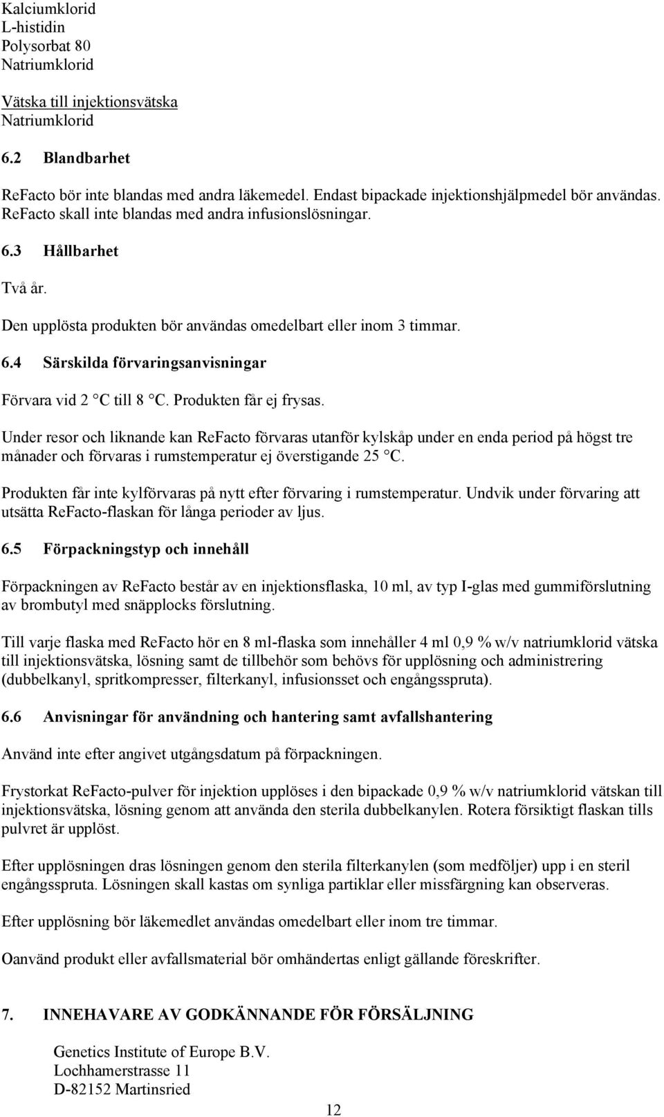 6.4 Särskilda förvaringsanvisningar Förvara vid 2 C till 8 C. Produkten får ej frysas.
