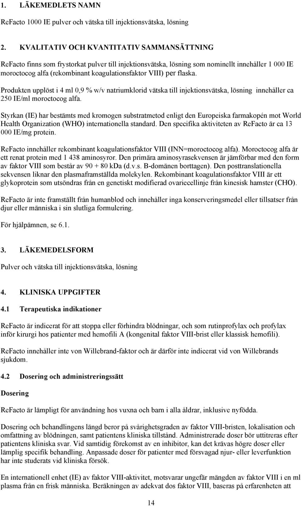per flaska. Produkten upplöst i 4 ml 0,9 % w/v natriumklorid vätska till injektionsvätska, lösning innehåller ca 250 IE/ml moroctocog alfa.