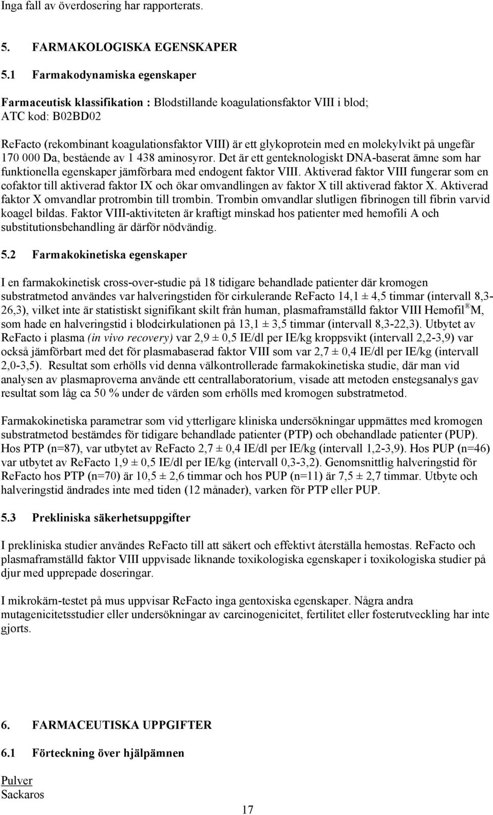 molekylvikt på ungefär 170 000 Da, bestående av 1 438 aminosyror. Det är ett genteknologiskt DNA-baserat ämne som har funktionella egenskaper jämförbara med endogent faktor VIII.