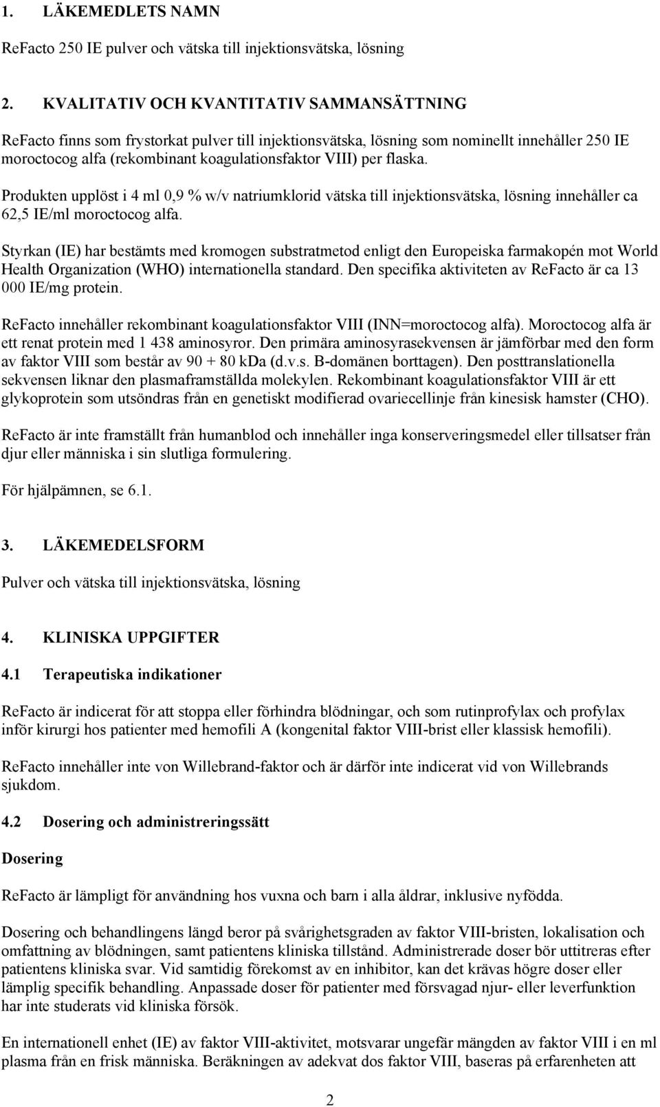 flaska. Produkten upplöst i 4 ml 0,9 % w/v natriumklorid vätska till injektionsvätska, lösning innehåller ca 62,5 IE/ml moroctocog alfa.