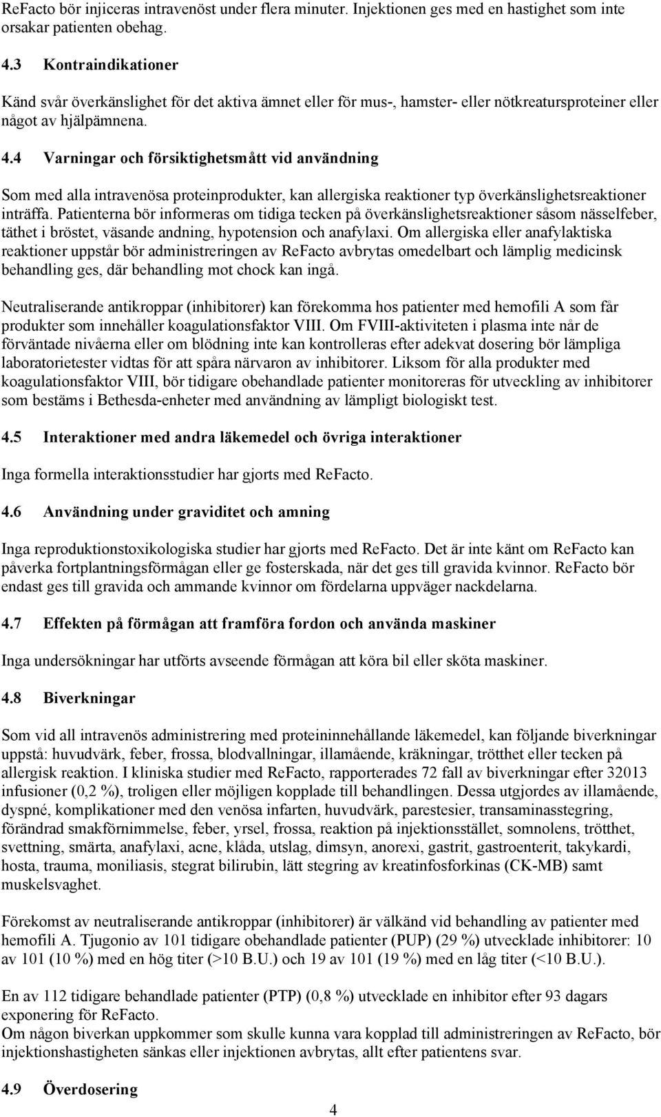 4 Varningar och försiktighetsmått vid användning Som med alla intravenösa proteinprodukter, kan allergiska reaktioner typ överkänslighetsreaktioner inträffa.