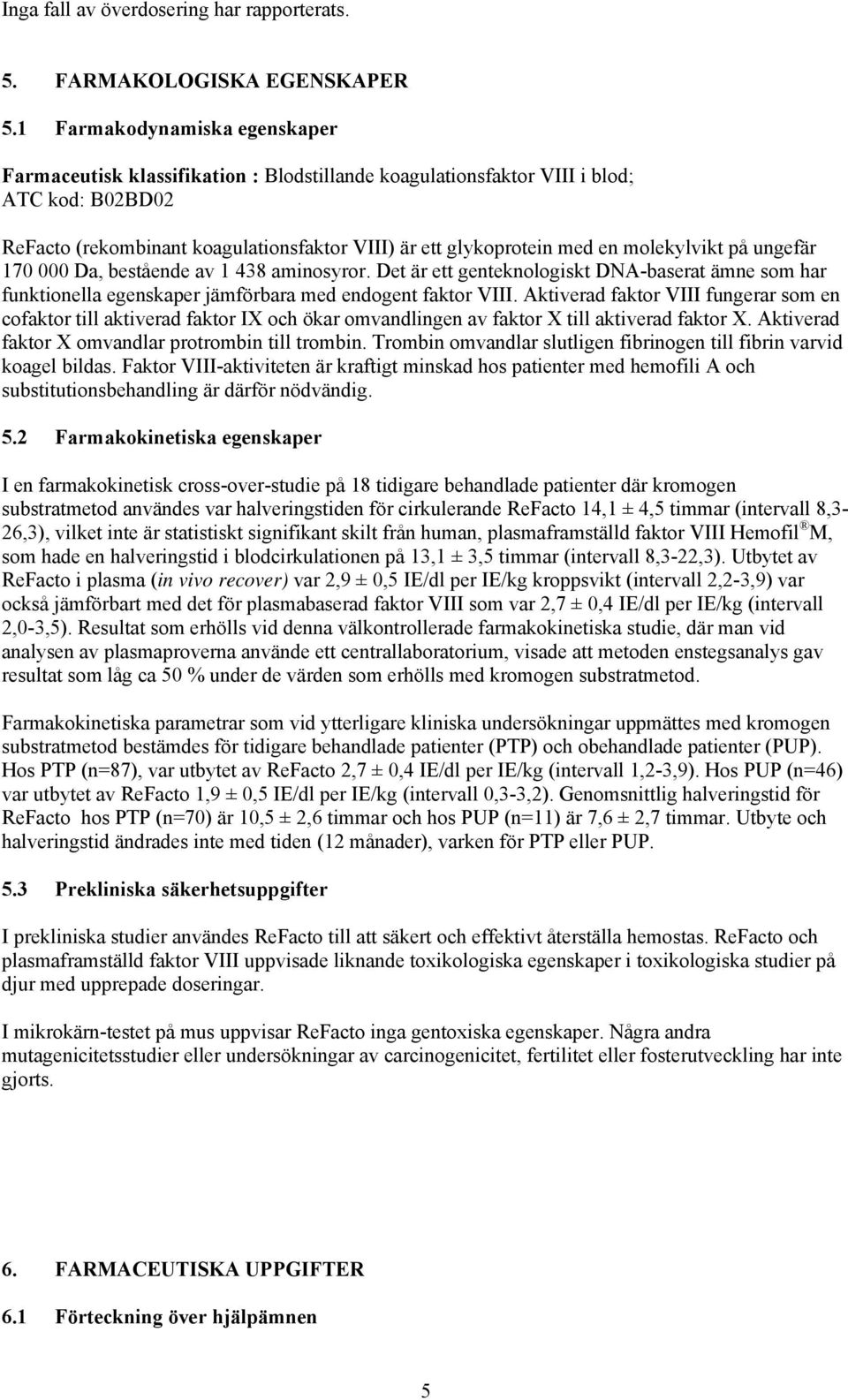 molekylvikt på ungefär 170 000 Da, bestående av 1 438 aminosyror. Det är ett genteknologiskt DNA-baserat ämne som har funktionella egenskaper jämförbara med endogent faktor VIII.