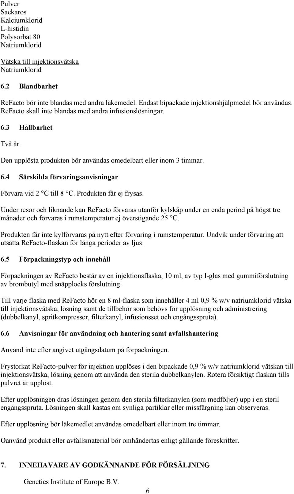 6.4 Särskilda förvaringsanvisningar Förvara vid 2 C till 8 C. Produkten får ej frysas.