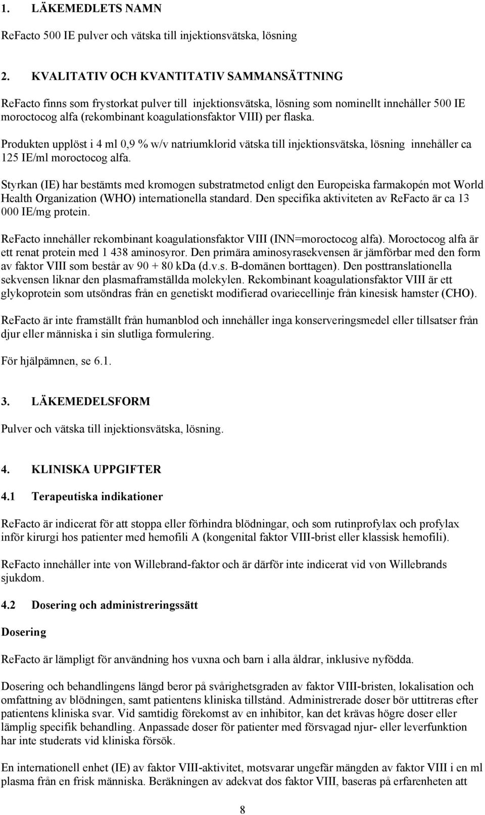 flaska. Produkten upplöst i 4 ml 0,9 % w/v natriumklorid vätska till injektionsvätska, lösning innehåller ca 125 IE/ml moroctocog alfa.