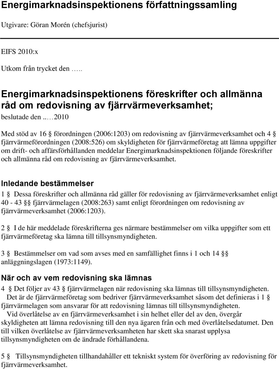 . 2010 Med stöd av 16 förordningen (2006:1203) om redovisning av fjärrvärmeverksamhet och 4 fjärrvärmeförordningen (2008:526) om skyldigheten för fjärrvärmeföretag att lämna uppgifter om drift- och