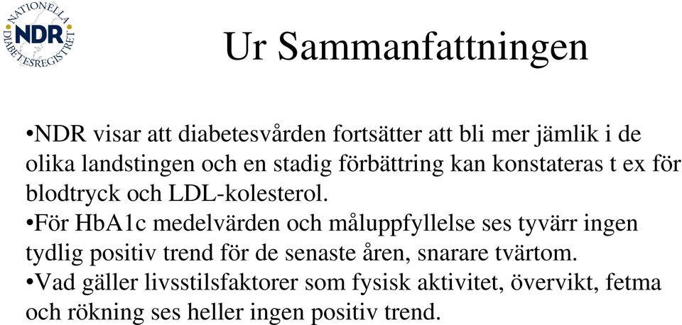 För HbA1c medelvärden och måluppfyllelse ses tyvärr ingen tydlig positiv trend för de senaste åren,