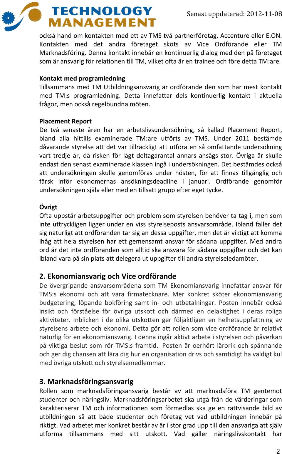 Kontakt med programledning Tillsammans med TM Utbildningsansvarig är ordförande den som har mest kontakt med TM:s programledning.