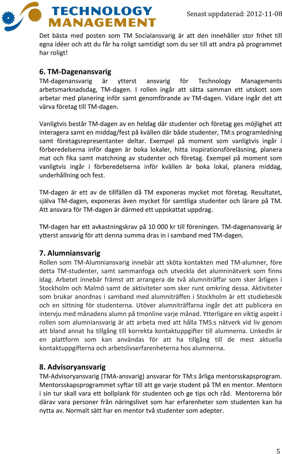 I rollen ingår att sätta samman ett utskott som arbetar med planering inför samt genomförande av TM- dagen. Vidare ingår det att värva företag till TM- dagen.