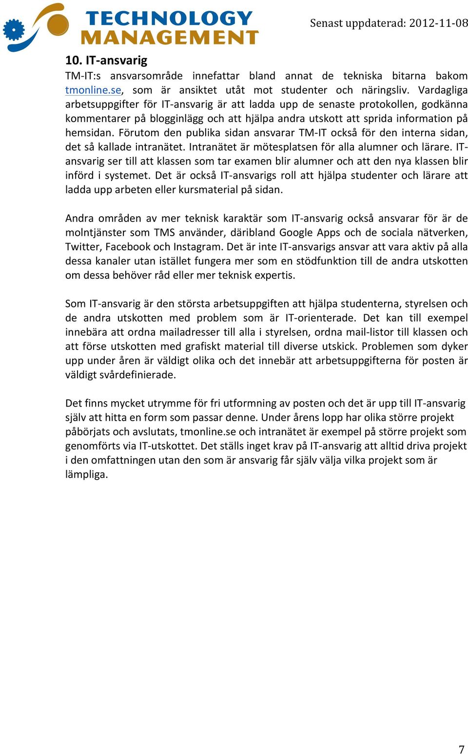 Förutom den publika sidan ansvarar TM- IT också för den interna sidan, det så kallade intranätet. Intranätet är mötesplatsen för alla alumner och lärare.