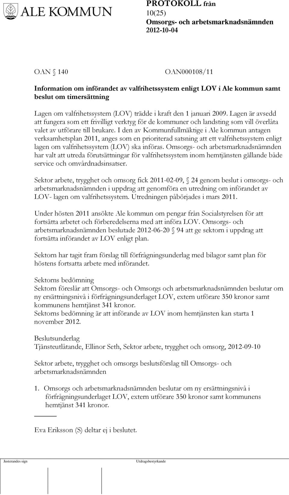 I den av Kommunfullmäktige i Ale kommun antagen verksamhetsplan 2011, anges som en prioriterad satsning att ett valfrihetssystem enligt lagen om valfrihetssystem (LOV) ska införas.