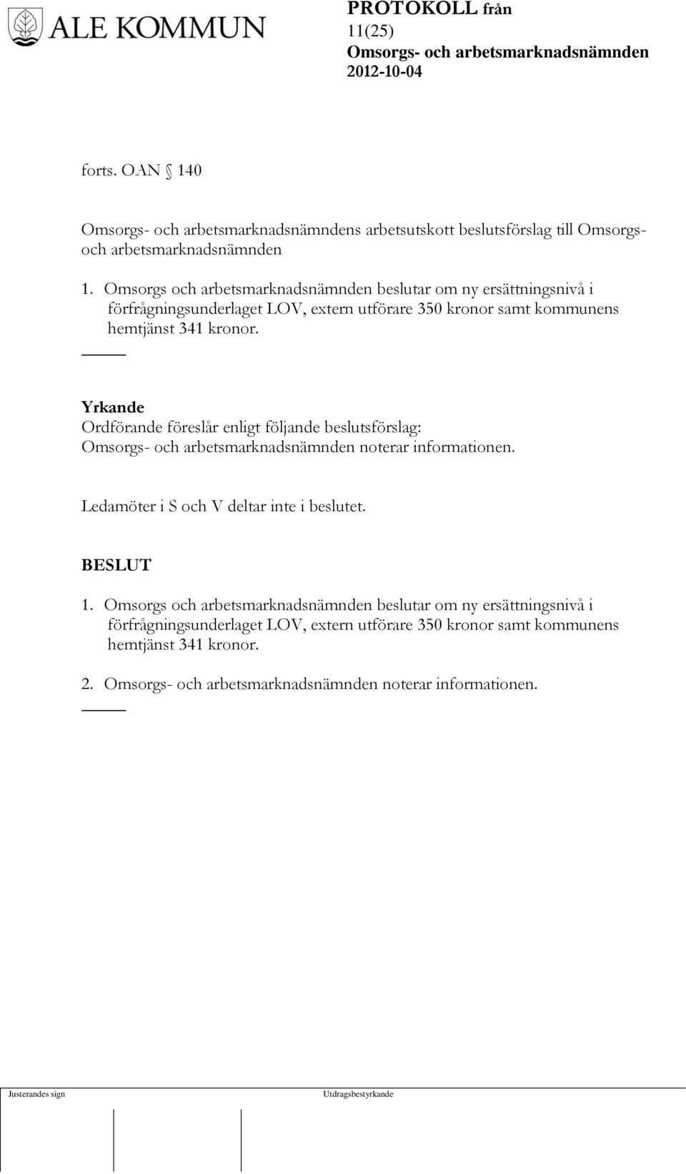 hemtjänst 341 kronor. Yrkande Ordförande föreslår enligt följande beslutsförslag: noterar informationen.
