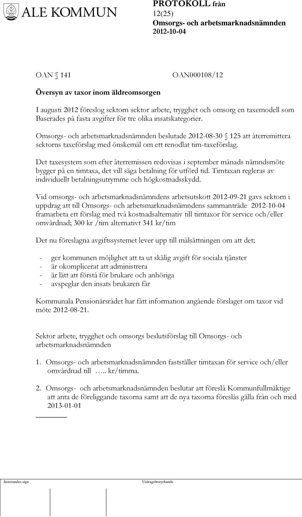 Det taxesystem som efter återremissen redovisas i september månads nämndsmöte bygger på en timtaxa, det vill säga betalning för utförd tid.