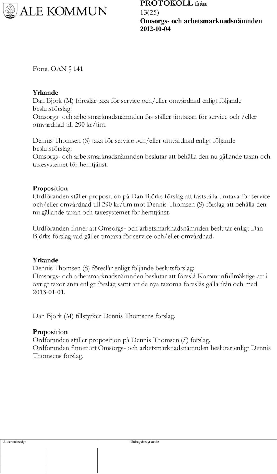 Proposition Ordföranden ställer proposition på Dan Björks förslag att fastställa timtaxa för service och/eller omvårdnad till 290 kr/tim mot Dennis Thomsen (S) förslag att behålla den nu gällande