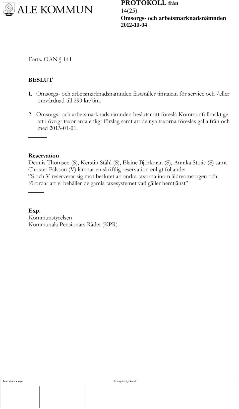 beslutar att föreslå Kommunfullmäktige att i övrigt taxor anta enligt förslag samt att de nya taxorna föreslås gälla från och med 2013-01-01.