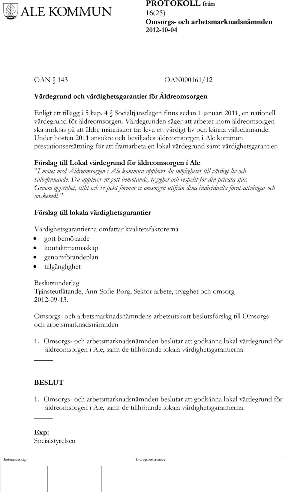 Under hösten 2011 ansökte och beviljades äldreomsorgen i Ale kommun prestationsersättning för att framarbeta en lokal värdegrund samt värdighetsgarantier.