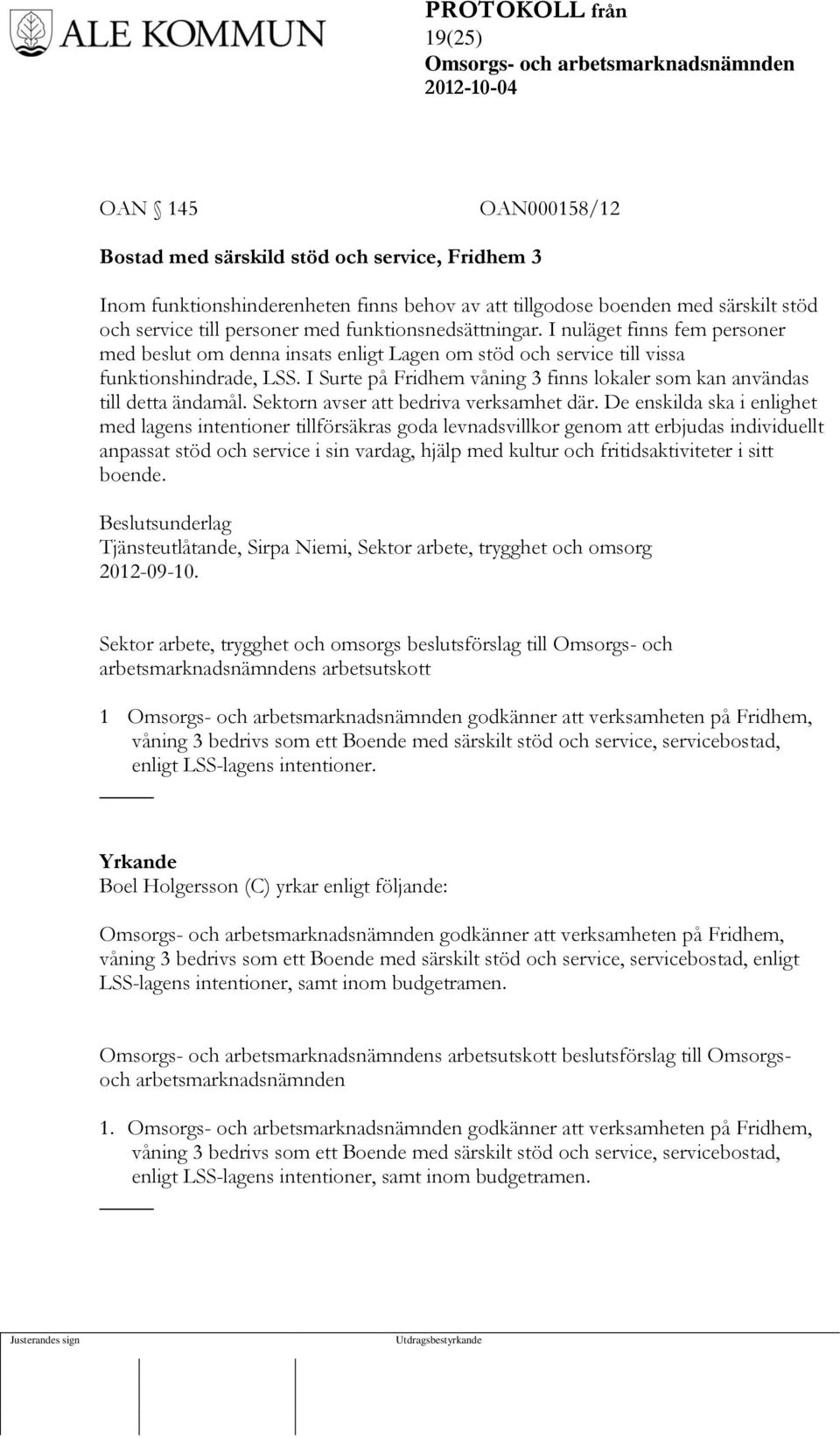 I Surte på Fridhem våning 3 finns lokaler som kan användas till detta ändamål. Sektorn avser att bedriva verksamhet där.