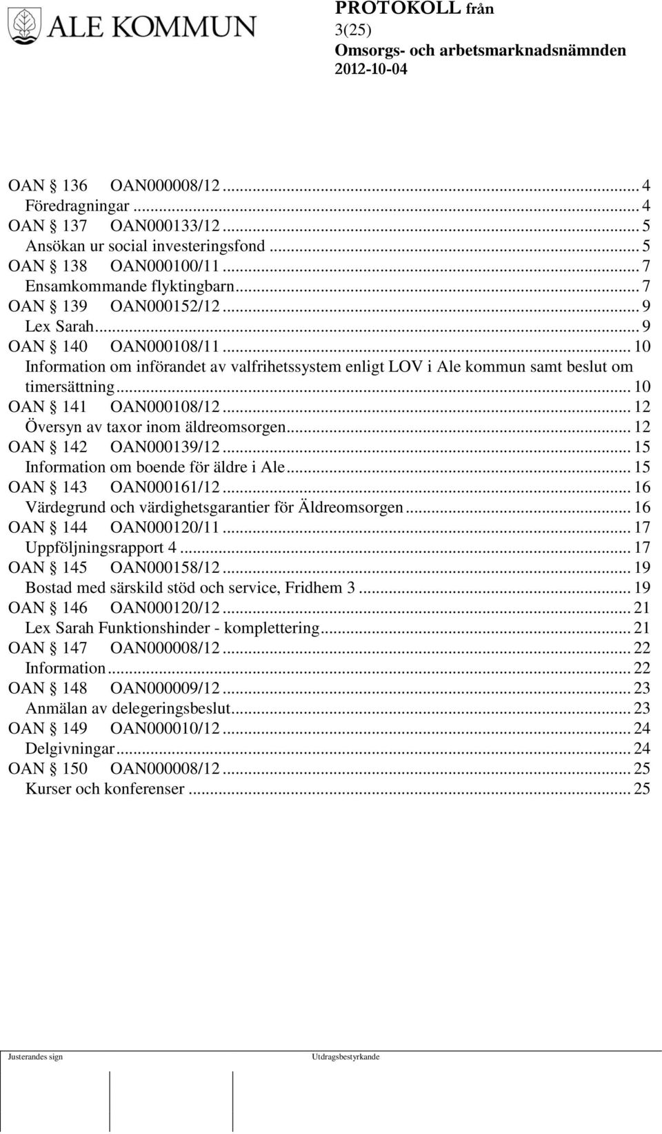.. 12 Översyn av taxor inom äldreomsorgen... 12 OAN 142 OAN000139/12... 15 Information om boende för äldre i Ale... 15 OAN 143 OAN000161/12... 16 Värdegrund och värdighetsgarantier för Äldreomsorgen.
