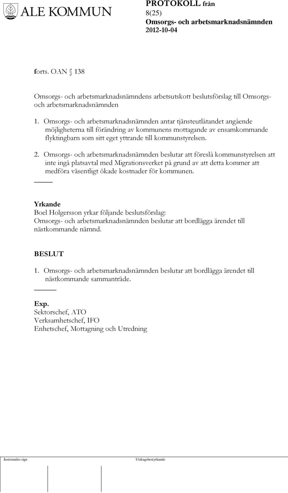 beslutar att föreslå kommunstyrelsen att inte ingå platsavtal med Migrationsverket på grund av att detta kommer att medföra väsentligt ökade kostnader för kommunen.
