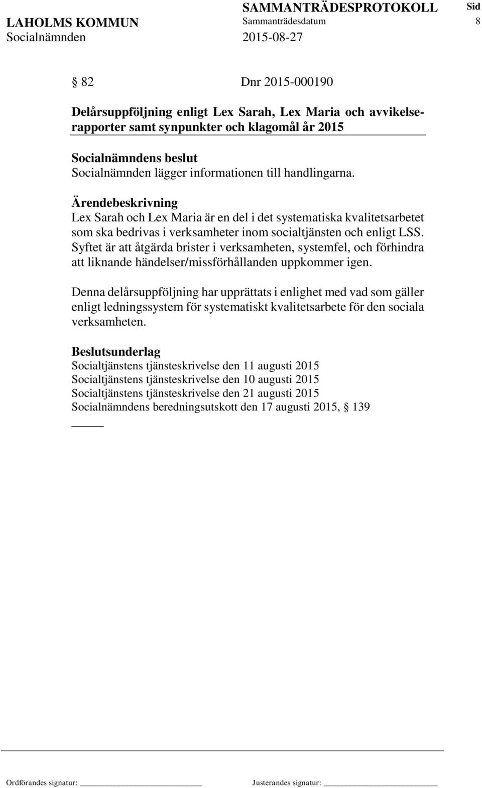 Syftet är att åtgärda brister i verksamheten, systemfel, och förhindra att liknande händelser/missförhållanden uppkommer igen.