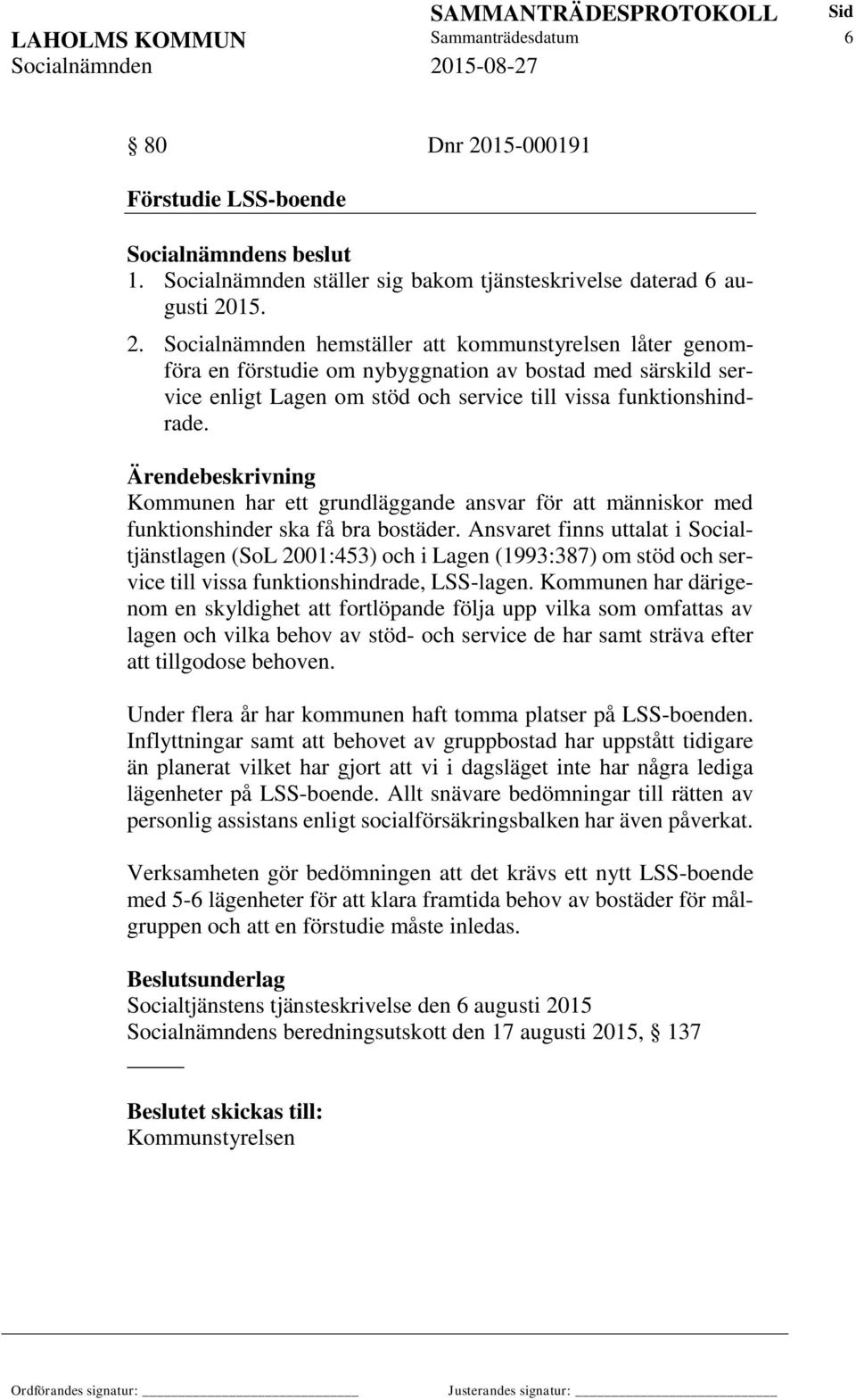 15. 2. Socialnämnden hemställer att kommunstyrelsen låter genomföra en förstudie om nybyggnation av bostad med särskild service enligt Lagen om stöd och service till vissa funktionshindrade.