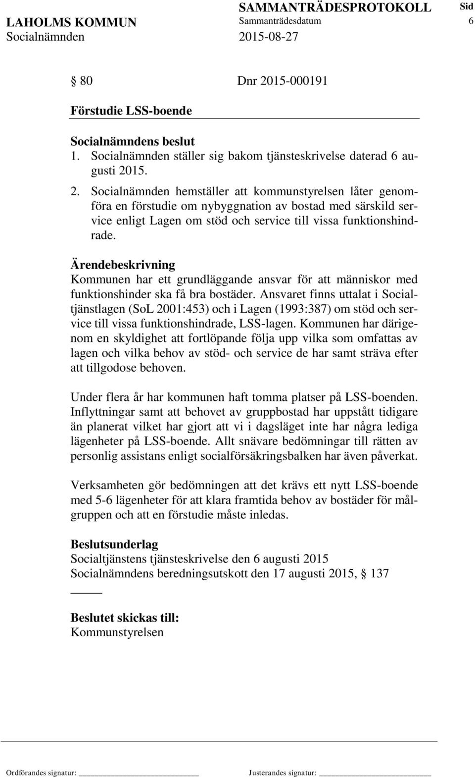 15. 2. Socialnämnden hemställer att kommunstyrelsen låter genomföra en förstudie om nybyggnation av bostad med särskild service enligt Lagen om stöd och service till vissa funktionshindrade.