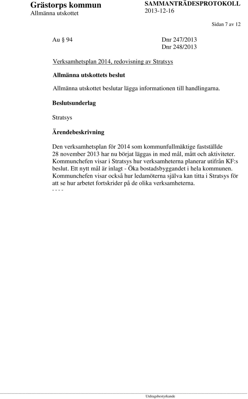 Beslutsunderlag Stratsys Den verksamhetsplan för 2014 som kommunfullmäktige fastställde 28 november 2013 har nu börjat läggas in med mål, mått