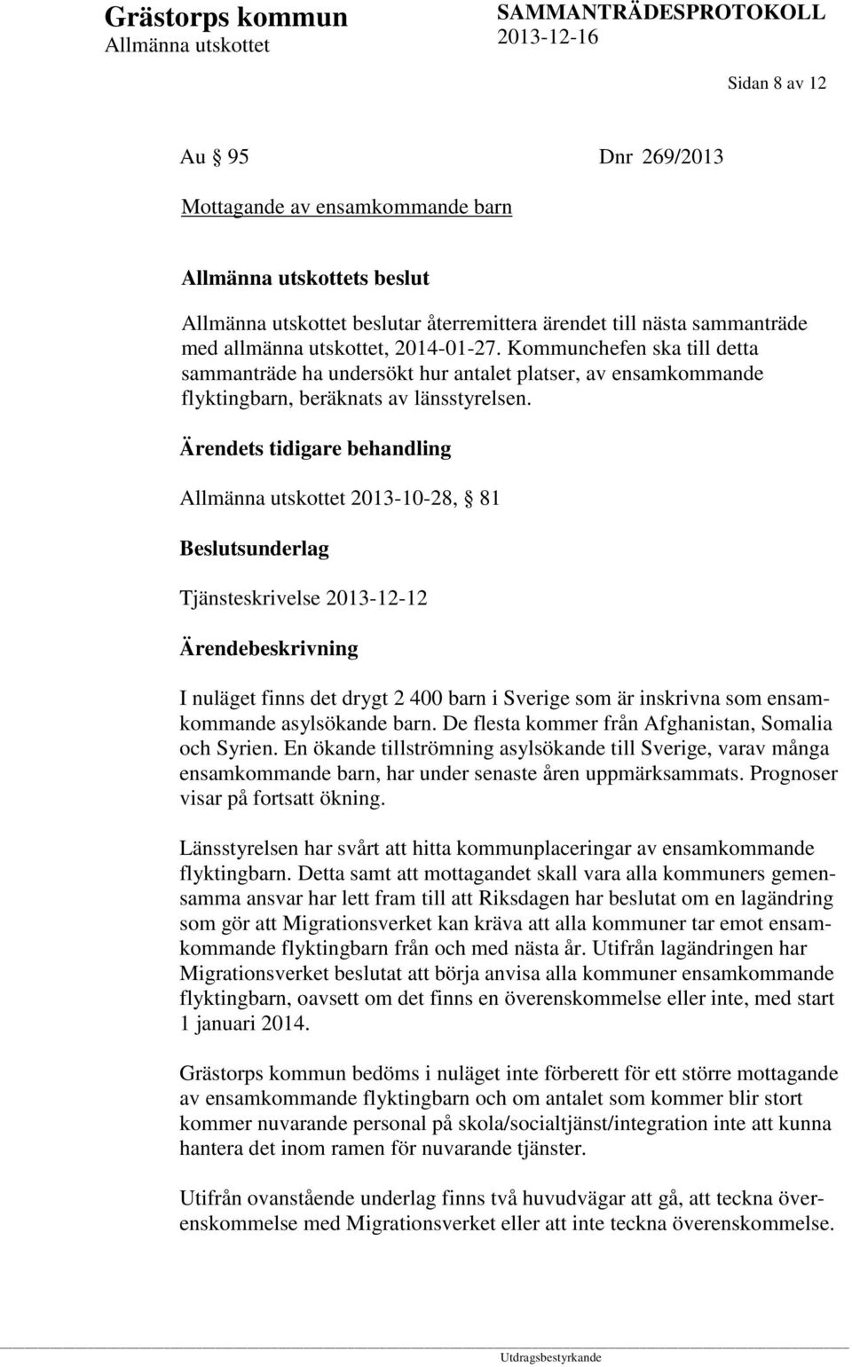 Ärendets tidigare behandling 2013-10-28, 81 Beslutsunderlag Tjänsteskrivelse 2013-12-12 I nuläget finns det drygt 2 400 barn i Sverige som är inskrivna som ensamkommande asylsökande barn.